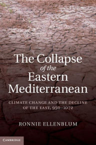 Title: The Collapse of the Eastern Mediterranean: Climate Change and the Decline of the East, 950-1072, Author: Ronnie Ellenblum