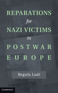 Title: Reparations for Nazi Victims in Postwar Europe, Author: Regula Ludi