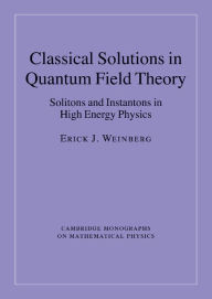 Title: Classical Solutions in Quantum Field Theory: Solitons and Instantons in High Energy Physics, Author: Erick J. Weinberg