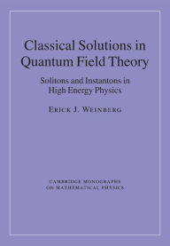 Title: Classical Solutions in Quantum Field Theory: Solitons and Instantons in High Energy Physics, Author: Erick J. Weinberg