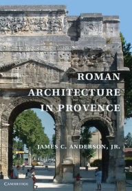 Title: Roman Architecture in Provence, Author: James C. Anderson