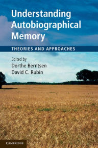 Title: Understanding Autobiographical Memory: Theories and Approaches, Author: Dorthe Berntsen