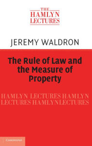 Title: The Rule of Law and the Measure of Property, Author: Jeremy Waldron