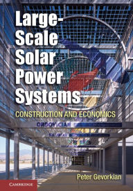 Title: Large-Scale Solar Power Systems: Construction and Economics, Author: Peter Gevorkian