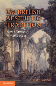 Title: The British Aesthetic Tradition: From Shaftesbury to Wittgenstein, Author: Timothy M. Costelloe