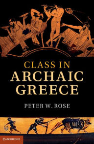 Title: Class in Archaic Greece, Author: Peter W. Rose