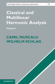 Title: Classical and Multilinear Harmonic Analysis: Volume 1, Author: Camil Muscalu