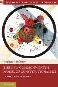 Title: The New Commonwealth Model of Constitutionalism: Theory and Practice, Author: Stephen Gardbaum