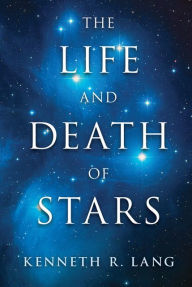 Title: The Life and Death of Stars, Author: Kenneth R. Lang