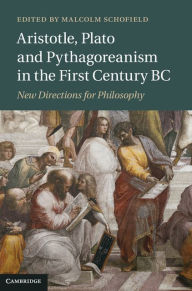 Title: Aristotle, Plato and Pythagoreanism in the First Century BC: New Directions for Philosophy, Author: Malcolm Schofield