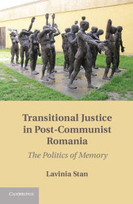 Title: Transitional Justice in Post-Communist Romania: The Politics of Memory, Author: Lavinia Stan