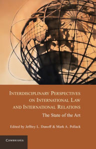 Title: Interdisciplinary Perspectives on International Law and International Relations: The State of the Art, Author: Jeffrey L. Dunoff