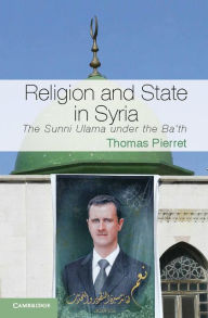Title: Religion and State in Syria: The Sunni Ulama from Coup to Revolution, Author: Thomas Pierret