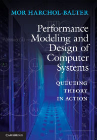 Title: Performance Modeling and Design of Computer Systems: Queueing Theory in Action, Author: Mor Harchol-Balter