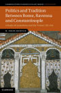 Politics and Tradition Between Rome, Ravenna and Constantinople: A Study of Cassiodorus and the Variae, 527-554