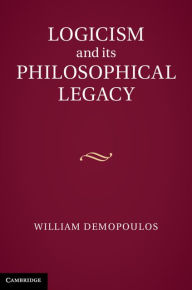 Title: Logicism and its Philosophical Legacy, Author: William Demopoulos