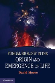 Title: Fungal Biology in the Origin and Emergence of Life, Author: David Moore