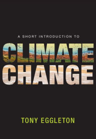 Title: A Short Introduction to Climate Change, Author: Tony Eggleton