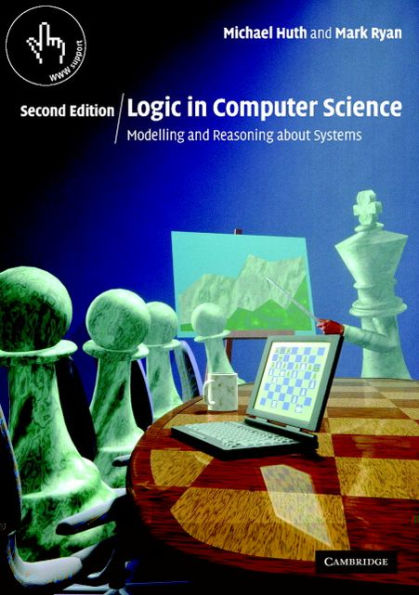 Logic in Computer Science: Modelling and Reasoning about Systems