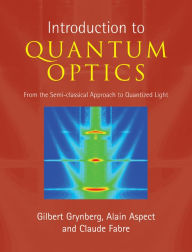 Title: Introduction to Quantum Optics: From the Semi-classical Approach to Quantized Light, Author: Gilbert Grynberg