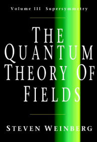 Title: The Quantum Theory of Fields: Volume 3, Supersymmetry, Author: Steven Weinberg
