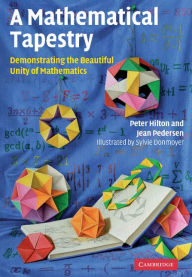 Title: A Mathematical Tapestry: Demonstrating the Beautiful Unity of Mathematics, Author: Peter Hilton