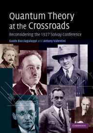 Title: Quantum Theory at the Crossroads: Reconsidering the 1927 Solvay Conference, Author: Guido Bacciagaluppi