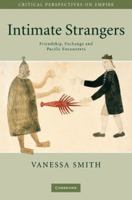 Title: Intimate Strangers: Friendship, Exchange and Pacific Encounters, Author: Vanessa Smith