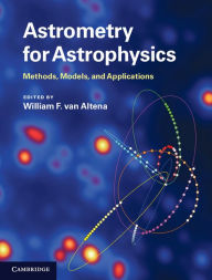 Title: Astrometry for Astrophysics: Methods, Models, and Applications, Author: William F. van Altena