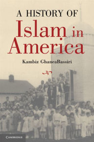 Title: A History of Islam in America: From the New World to the New World Order, Author: Kambiz GhaneaBassiri