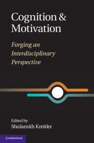 Title: Cognition and Motivation: Forging an Interdisciplinary Perspective, Author: Shulamith Kreitler