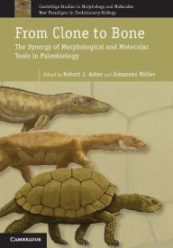 Title: From Clone to Bone: The Synergy of Morphological and Molecular Tools in Palaeobiology, Author: Robert J. Asher