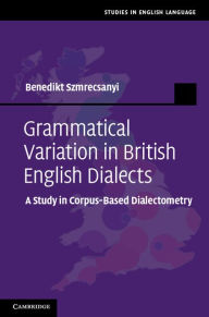 Title: Grammatical Variation in British English Dialects: A Study in Corpus-Based Dialectometry, Author: Benedikt Szmrecsanyi