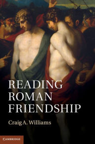 Title: Reading Roman Friendship, Author: Craig A. Williams