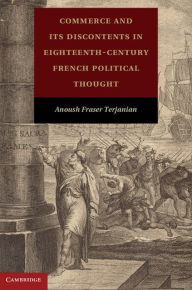 Title: Commerce and Its Discontents in Eighteenth-Century French Political Thought, Author: Anoush Fraser Terjanian