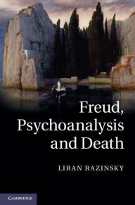 Title: Freud, Psychoanalysis and Death, Author: Liran Razinsky