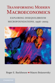 Title: Transforming Modern Macroeconomics: Exploring Disequilibrium Microfoundations, 1956-2003, Author: Roger E. Backhouse