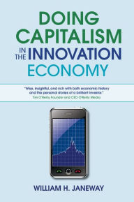 Title: Doing Capitalism in the Innovation Economy: Markets, Speculation and the State, Author: William H. Janeway