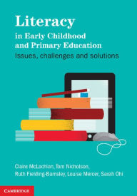 Title: Literacy in Early Childhood and Primary Education: Issues, Challenges, Solutions, Author: Claire McLachlan