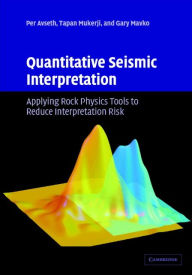 Title: Quantitative Seismic Interpretation: Applying Rock Physics Tools to Reduce Interpretation Risk, Author: Per Avseth