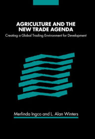 Title: Agriculture and the New Trade Agenda: Creating a Global Trading Environment for Development, Author: Merlinda D. Ingco