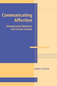 Title: Communicating Affection: Interpersonal Behavior and Social Context, Author: Kory Floyd