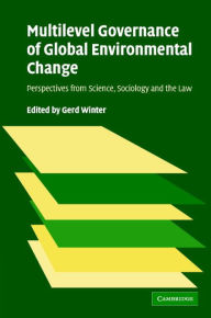 Title: Multilevel Governance of Global Environmental Change: Perspectives from Science, Sociology and the Law, Author: Gerd Winter