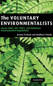 Title: The Voluntary Environmentalists: Green Clubs, ISO 14001, and Voluntary Environmental Regulations, Author: Aseem Prakash