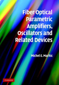 Title: Fiber Optical Parametric Amplifiers, Oscillators and Related Devices, Author: Michel E. Marhic