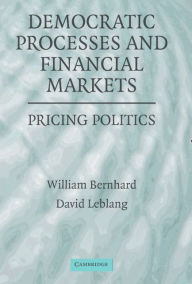 Title: Democratic Processes and Financial Markets: Pricing Politics, Author: William Bernhard