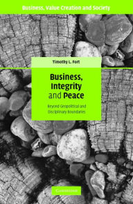 Title: Business, Integrity, and Peace: Beyond Geopolitical and Disciplinary Boundaries, Author: Timothy L. Fort