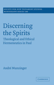 Title: Discerning the Spirits: Theological and Ethical Hermeneutics in Paul, Author: André Munzinger