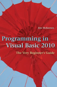 Title: Programming in Visual Basic 2010: The Very Beginner's Guide, Author: Jim McKeown