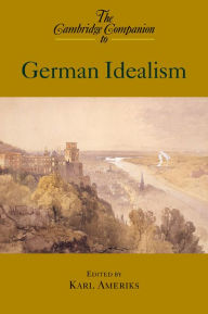 Title: The Cambridge Companion to German Idealism, Author: Karl Ameriks